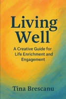 Living Well: A Creative Guide for Life Enrichment and Engagement B0G4J7T4M4 Book Cover