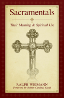 Sacramentals and Sacred Signs: Their Meaning and Spiritual Use 1644139499 Book Cover