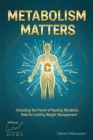 METABOLISM MATTERS: Unlocking the Power of Resting Metabolic Rate for Lasting Weight Management B0GF6KVLSX Book Cover