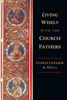 Living Wisely with the Church Fathers 0830851887 Book Cover
