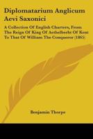 Diplomatarium Anglicum Aevi Saxonici: A Coll. of English Charters, from the Reign of King Aethelberht of Kent, A. D. DCV to That of William the Conque 9354212441 Book Cover