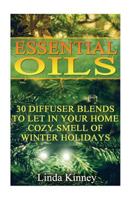 Essential Oils: 30 Diffuser Blends To Let In Your Home Cozy Smell Of Winter Holidays 1540464830 Book Cover