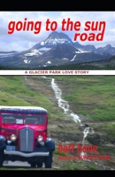 Going To The Sun Road: A Glacier Park Love Story 0998357642 Book Cover