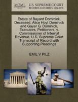 Estate of Bayard Dominick, Deceased, Alice Hoyt Dominick and Gayer G. Dominick, Executors, Petitioners, v. Commissioner of Internal Revenue. U.S. ... of Record with Supporting Pleadings 1270383671 Book Cover