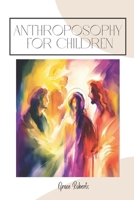 Exploring the Wonders of Anthroposophy for Children: A Journey of Imagination and Self-Discovery B0C2S71943 Book Cover