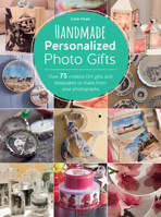 Handmade Personalized Photo Gifts: Over 75 Creative DIY Gifts and Keepsakes to Make from Your Photographs 144630499X Book Cover