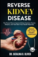 REVERSE KIDNEY DISEASE: The Proven Plan to Improve Kidney Function, Prevent Dialysis, and Take Back Your Health Naturally B0FR9C542P Book Cover