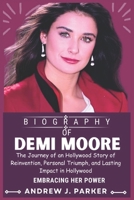 DEMI MOORE BIOGRAPHY: The Journey of an Hollywood Story of Reinvention, Personal Triumph, and Lasting Impact in Hollywood B0DSKP7GLD Book Cover