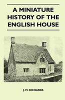 A MINIATURE HISTORY OF THE ENGLISH HOUSE 1446507343 Book Cover