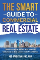 The Smart Investor’s Guide to Commercial Real Estate: How to Analyze, Value, and Invest in Commercial Real Estate with Confidence B0GDWSCL4R Book Cover