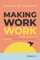 Making Work Work: The Solution for Bringing Positive Change to Any Work Environment 1955884471 Book Cover