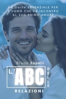 L'ABC delle Relazioni: La guida essenziale per l'uomo che va incontro al suo primo amore (Italian Edition) B0FGDMX79Y Book Cover