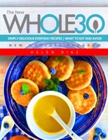 The New Whole30: Simply Delicious Everyday Recipes | What to Eat and Avoid | New Whole30 Program B08HGTTDVN Book Cover