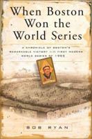 When Boston Won the World Series: A Chronicle of Boston's Remarkable Victory in the First Modern World Series of 1903 0762414669 Book Cover