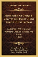 Memorabilia Of George B. Cheever, Late Pastor Of The Church Of The Puritans: And Of His Wife Elizabeth Wetmore Cheever, In Verse And Prose 1165496267 Book Cover