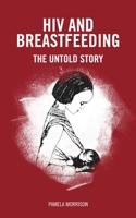 HIV and Breastfeeding: The Untold Story 1780667507 Book Cover