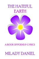 The Hateful Earth: A Book of Poems and Lyrics B09K236LMF Book Cover