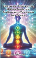 Chakras pour Débutants: La Méthode Rapide pour Équilibrer Votre Vie en Moins d’une Semaine (French Edition) B0DS8Z8H61 Book Cover
