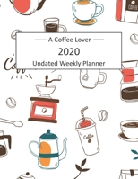 A Coffee Lover 2020 Undated Weekly Planner: A Planning calendar for coffee lover with 1 week per page with to do list and coffee quotes 1703787536 Book Cover