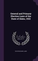 General and Primary Election Laws of the State of Idaho, 1922 1355197546 Book Cover