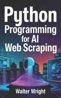 PYTHON PROGRAMMING FOR AI WEB SCRAPING B0F3P4HB7C Book Cover