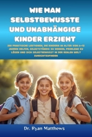 Wie man selbstbewusste und unabhängige Kinder erzieht: 200 praktische Lektionen, die Kindern im Alter von 6–12 Jahren helfen, selbstständig zu denken, ... realen Welt zurechtzufinde (German Edition) B0GVKCMJVC Book Cover