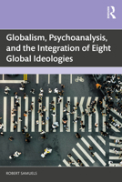 Globalism, Psychoanalysis, and the Integration of Eight Global Ideologies 1041303211 Book Cover