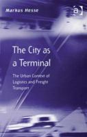 The City as a Terminal: The Urban Context of Logistics and Freight Transport 0754609138 Book Cover