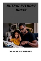 BUYING WITHOUT MONEY: AN AMAZING,INTRIGUING AND CAPTIVATING STORY B0B6L5DSDB Book Cover