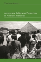 Areruya and Indigenous Prophetism in Northern Amazonia (New Directions in the Anthropology of Christianity) 1350338699 Book Cover