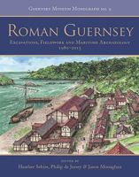 Roman Guernsey: Excavations, Fieldwork and Maritime Archaeology 1980 - 2015 1789250684 Book Cover