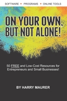 On Your Own, but Not Alone! : 50 FREE and Low-Cost Resources for Entrepreneurs and Small Businesses to Help You Succeed! 1673313043 Book Cover