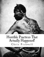 Horrible Practices That Actually Happened!: Caught On Camera 1982057734 Book Cover