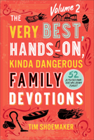 The Very Best, Hands-On, Kinda Dangerous Family Devotions, Volume 2: 52 Activities Your Kids Will Never Forget 0800742125 Book Cover