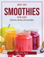 Best 100 Smoothies for Kids: Delicious vitamin-rich smoothies 1804376620 Book Cover