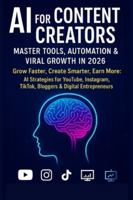 AI for Content Creators: Master Tools, Automation & Viral Growth in 2026: Grow Faster, Create Smarter, Earn More: AI Strategies for YouTube, Instagram, TikTok, Bloggers & Digital Entrepreneurs B0G4JNM24X Book Cover
