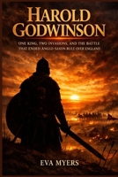 Harold Godwinson: One King, Two Invasions, and the Battle That Ended Anglo-Saxon Rule Over England B0H7MQM15Y Book Cover