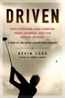 Driven: Teen Phenoms, Mad Parents, Swing Science, and the Future of Golf 1592404693 Book Cover