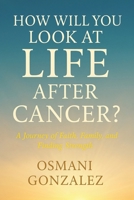 How Will You Look at Life after Cancer?: A Journey of Faith, Family, and Finding Strength B0F78NXC6Z Book Cover
