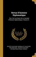 Revue D'histoire Diplomatique: Pub. Par Les Soins De La Soci�t� D'histoire Diplomatique, Volume 9... 0341380105 Book Cover