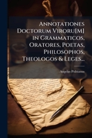 Annotationes Doctorum Viroru[M] in Grammaticos, Oratores, Poetas, Philosophos, Theologos & Leges... 1148835466 Book Cover