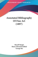 Annotated Bibliography of Fine Art: Painting, Sculpture, Architecture, Arts of Decoration and Illustration 1015229999 Book Cover
