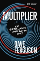Multiplier: How to be a Healthy Leader that Creates Lasting Impact (Exponential Series) 0310176700 Book Cover