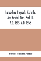 Lancashire Inquests, Extents, And Feudal Aids. Part Iii. A.D. 1313- A.D. 1355 935441222X Book Cover