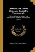 Lehrbuch Der Ebenen Elementar-Geometrie (Planimetrie)...: Fr Den Schulunterricht Und Das Selbststudium Bearbeitet Nach Eigenem System 0274374404 Book Cover