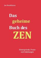 Das geheime Buch des ZEN: Hintergründe, Praxis und Anleitungen 3848205114 Book Cover