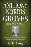 Anthony Norris Groves: Saint and Pioneer: A Combined Study of a Man of God and of the Principles and Practices of the Brethren 1937428265 Book Cover