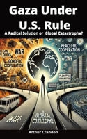Gaza Under U.S. Rule: A Radical Solution or Global Catastrophe? B0DWDM68YM Book Cover