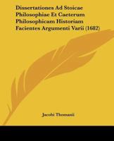 Dissertationes Ad Stoicae Philosophiae Et Caeterum Philosophicam Historiam Facientes Argumenti Varii (1682) 1166177343 Book Cover