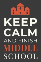 Keep Calm and Finish Middle School: Funny Student Notebook Lined Journal Gift 1699952787 Book Cover